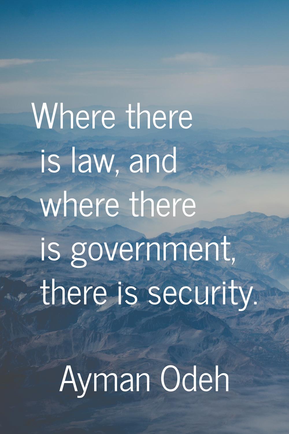 Where there is law, and where there is government, there is security.