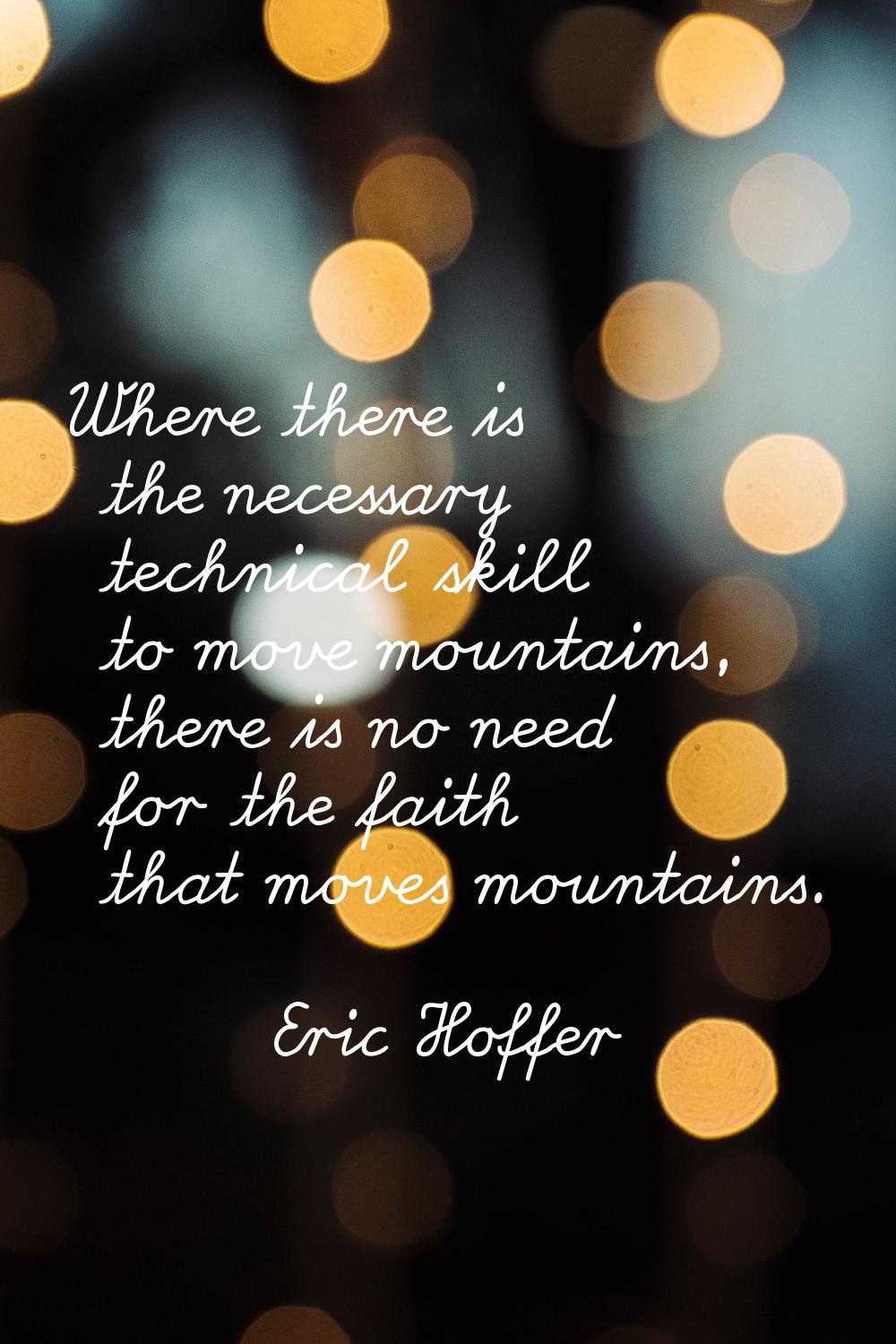 Where there is the necessary technical skill to move mountains, there is no need for the faith that