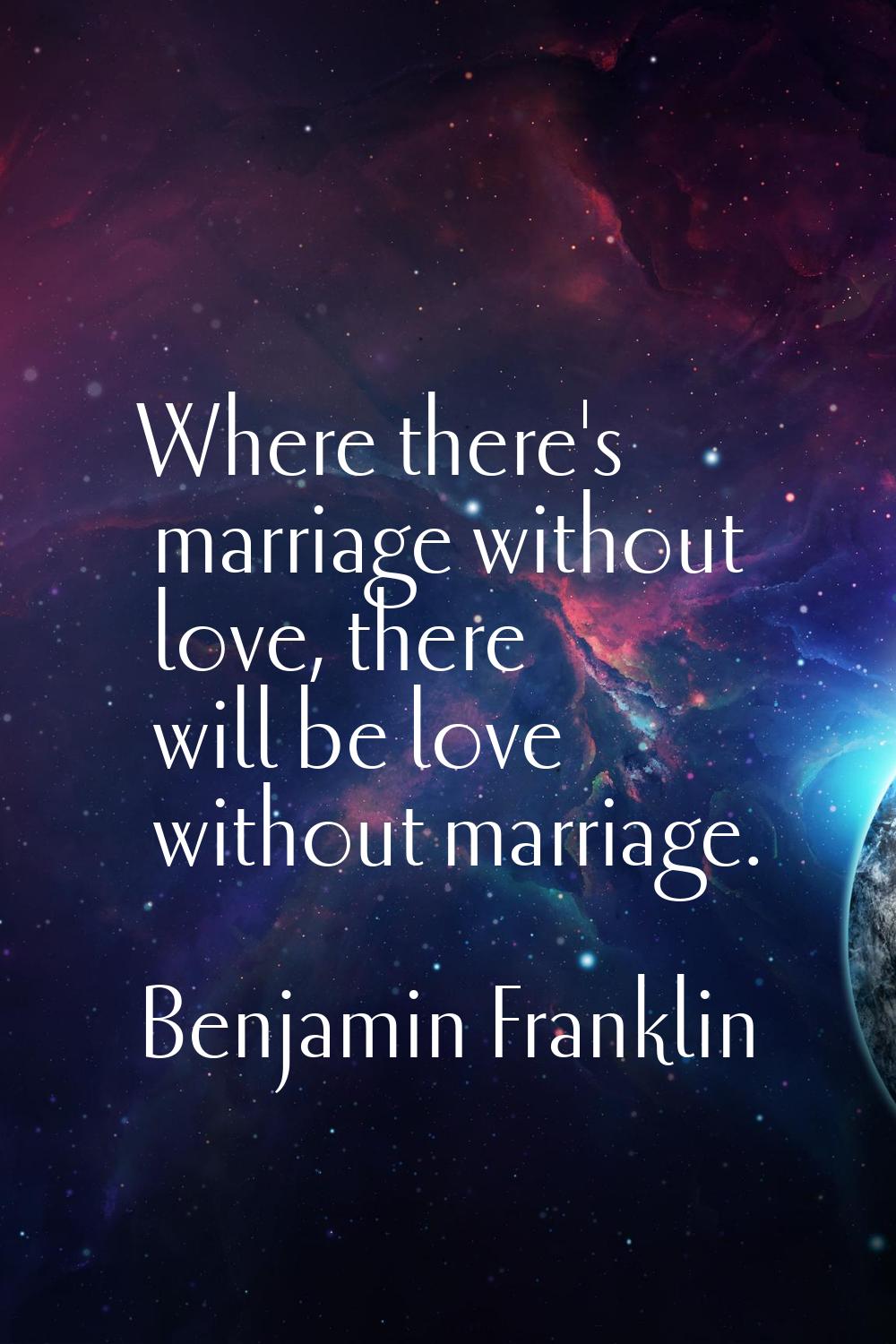 Where there's marriage without love, there will be love without marriage.