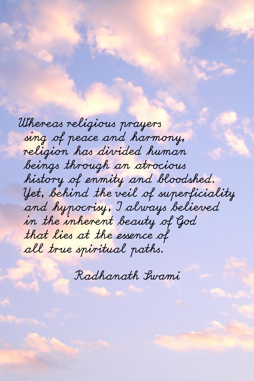Whereas religious prayers sing of peace and harmony, religion has divided human beings through an a