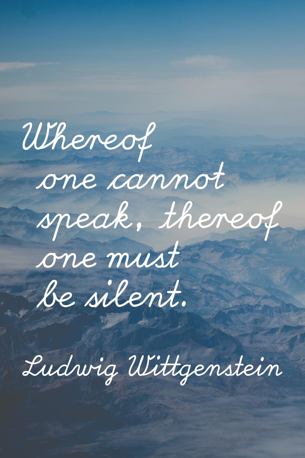 Whereof one cannot speak, thereof one must be silent.