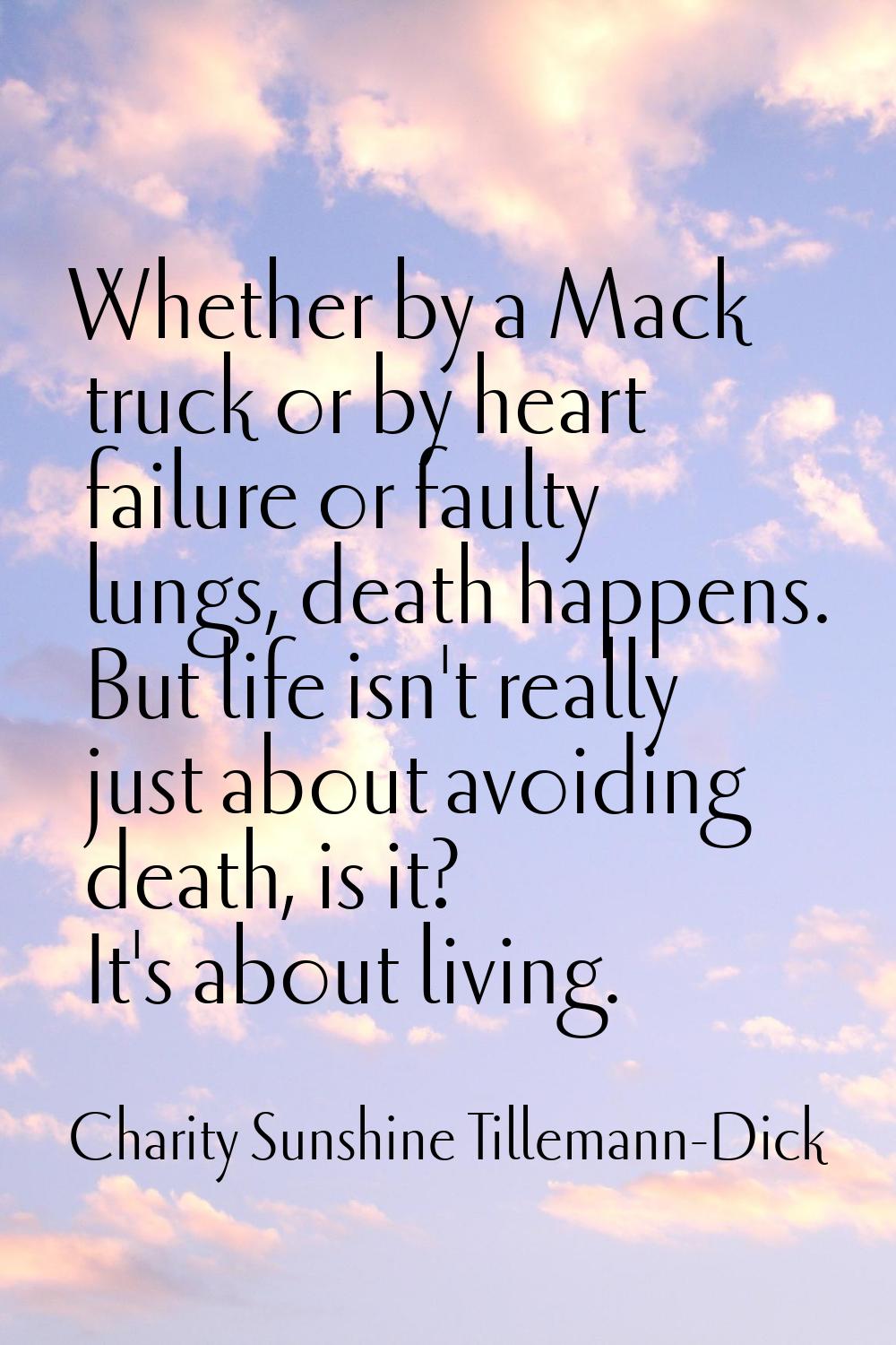 Whether by a Mack truck or by heart failure or faulty lungs, death happens. But life isn't really j