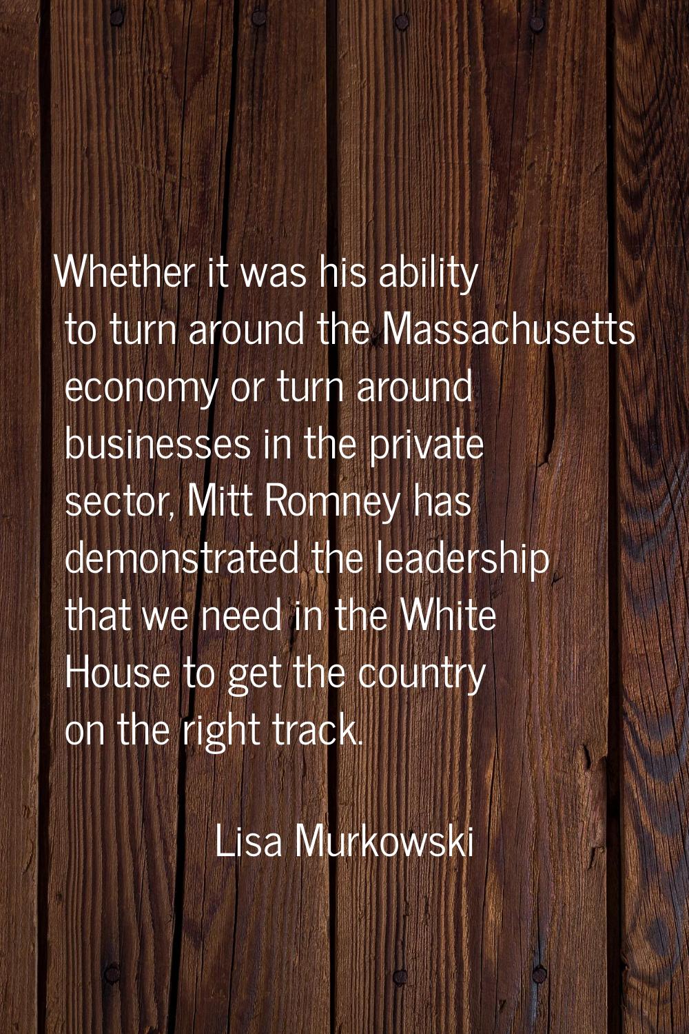 Whether it was his ability to turn around the Massachusetts economy or turn around businesses in th