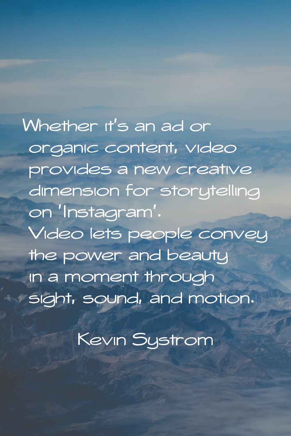 Whether it's an ad or organic content, video provides a new creative dimension for storytelling on 