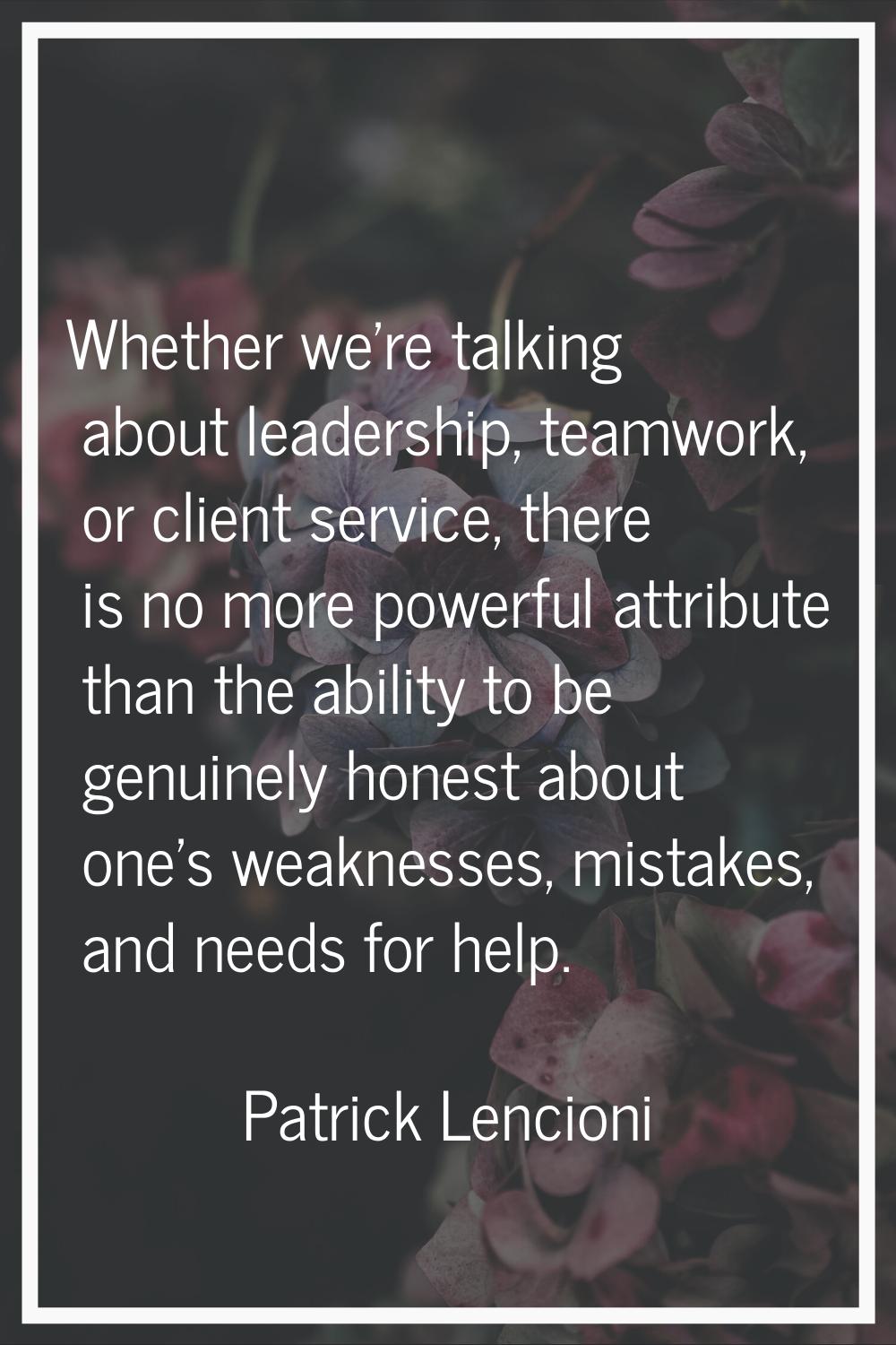 Whether we're talking about leadership, teamwork, or client service, there is no more powerful attr