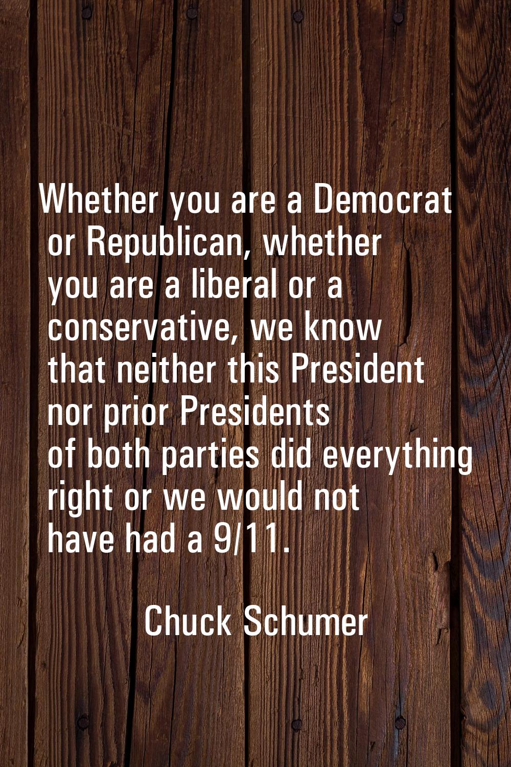 Whether you are a Democrat or Republican, whether you are a liberal or a conservative, we know that