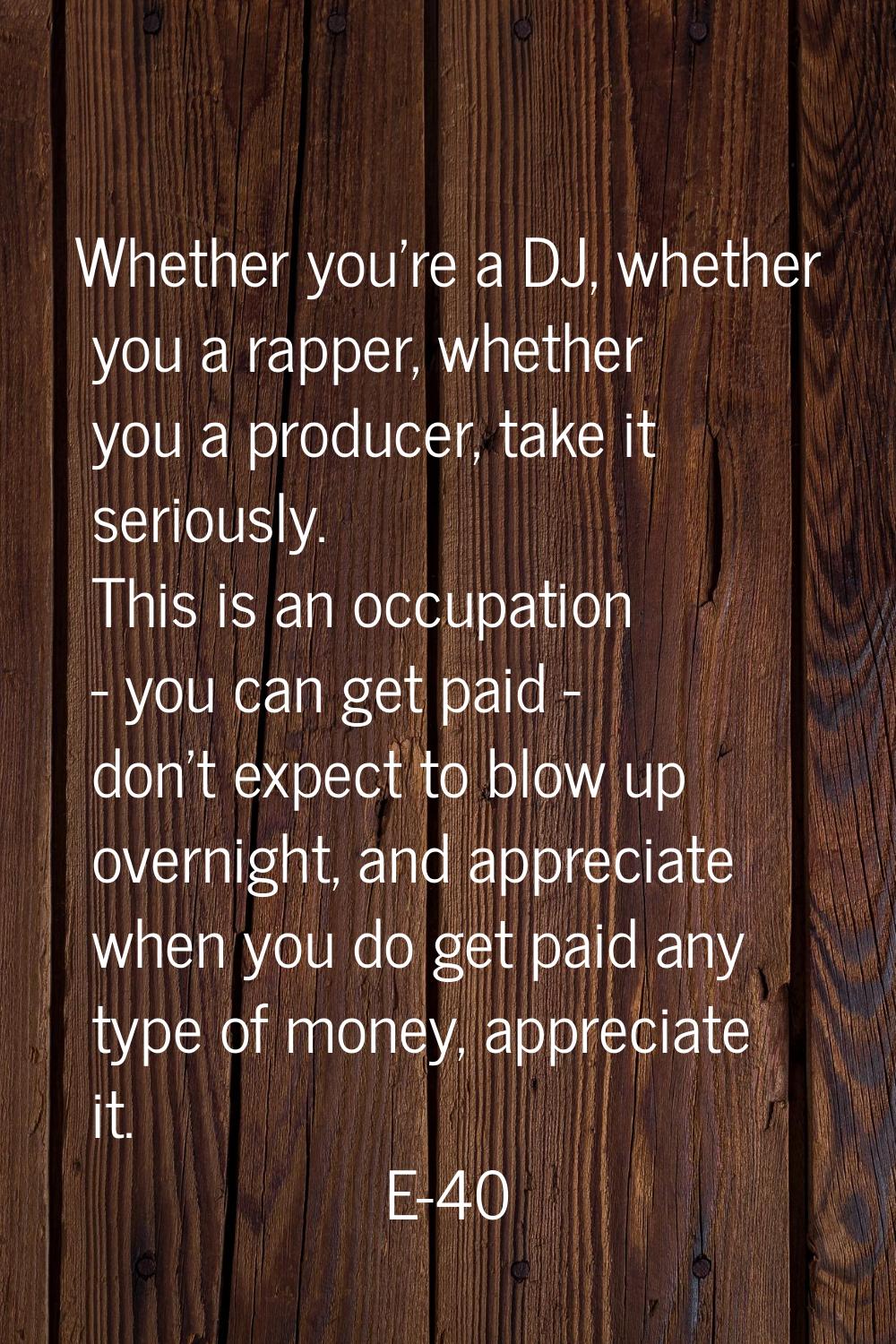 Whether you're a DJ, whether you a rapper, whether you a producer, take it seriously. This is an oc