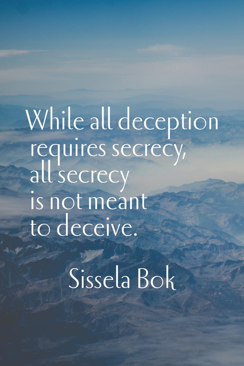 While all deception requires secrecy, all secrecy is not meant to deceive.