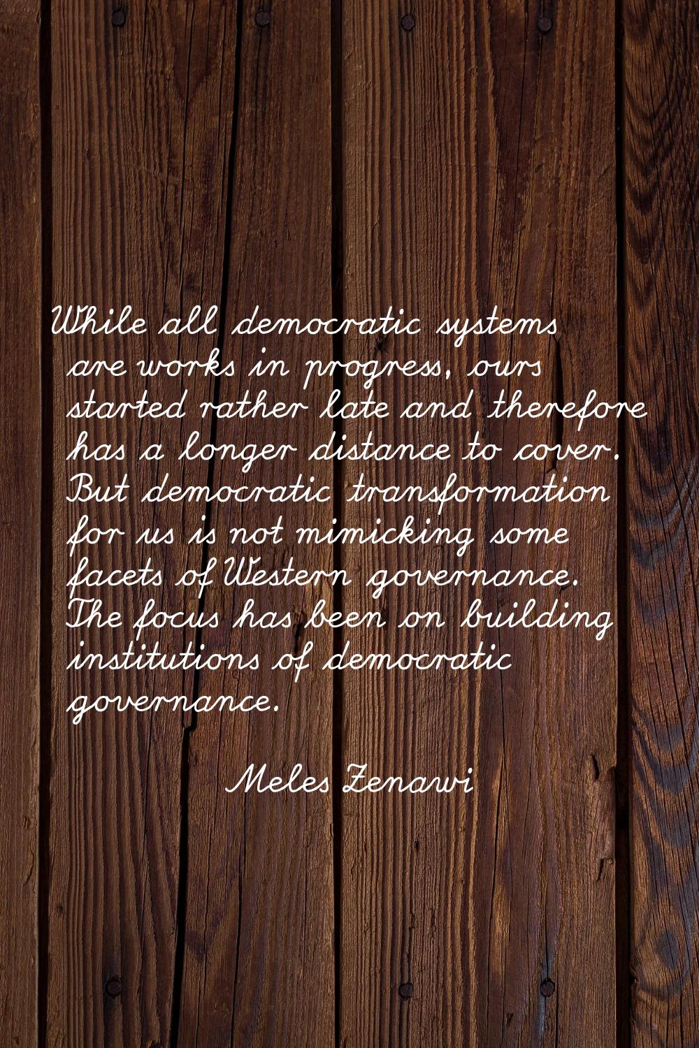 While all democratic systems are works in progress, ours started rather late and therefore has a lo