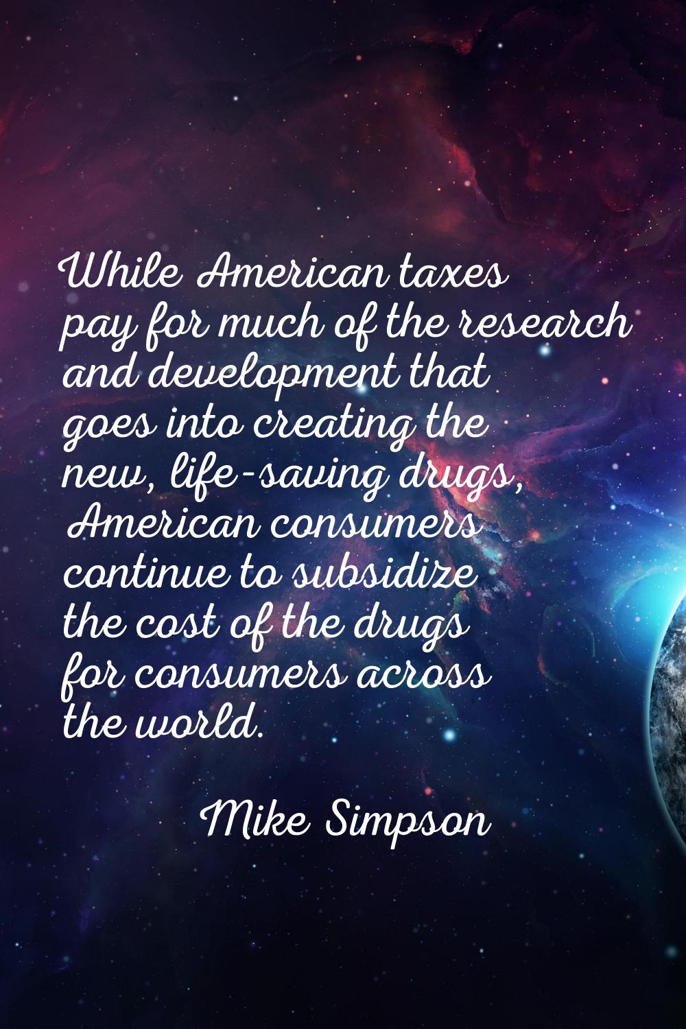While American taxes pay for much of the research and development that goes into creating the new, 