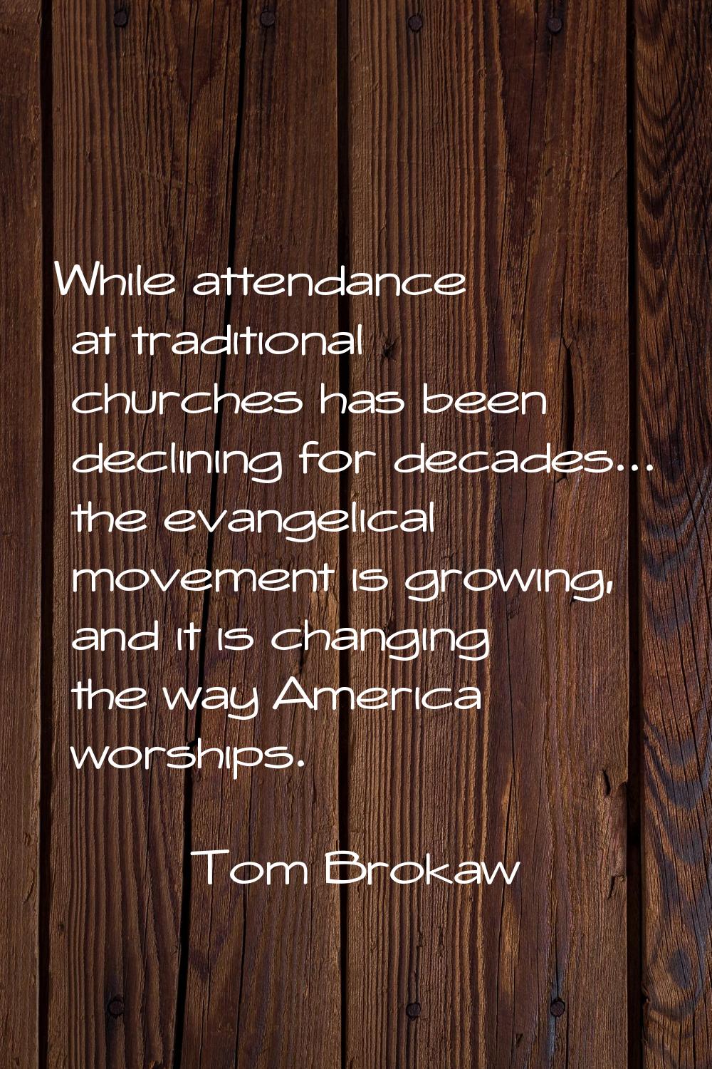 While attendance at traditional churches has been declining for decades... the evangelical movement