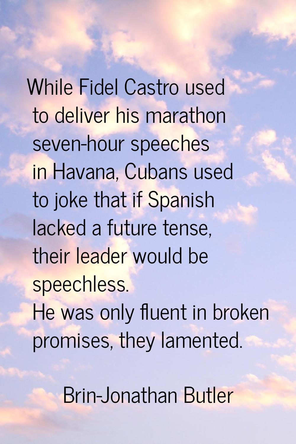 While Fidel Castro used to deliver his marathon seven-hour speeches in Havana, Cubans used to joke 