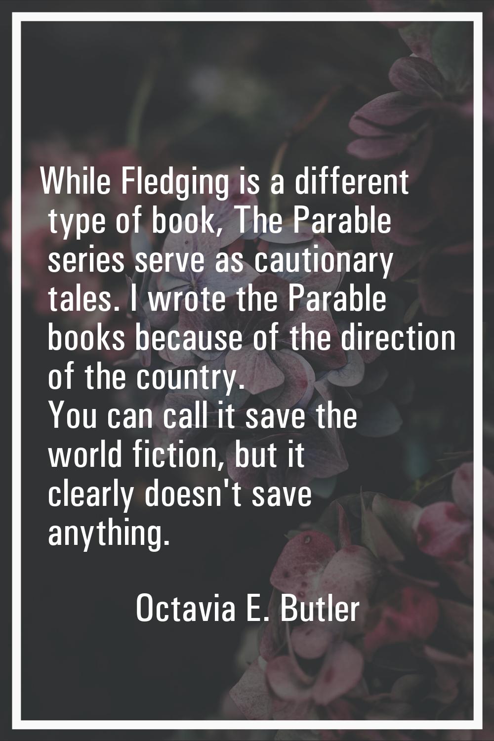 While Fledging is a different type of book, The Parable series serve as cautionary tales. I wrote t