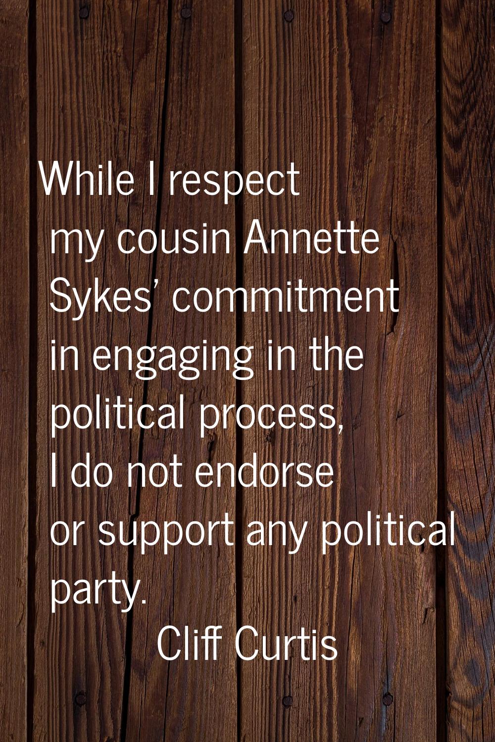 While I respect my cousin Annette Sykes' commitment in engaging in the political process, I do not 