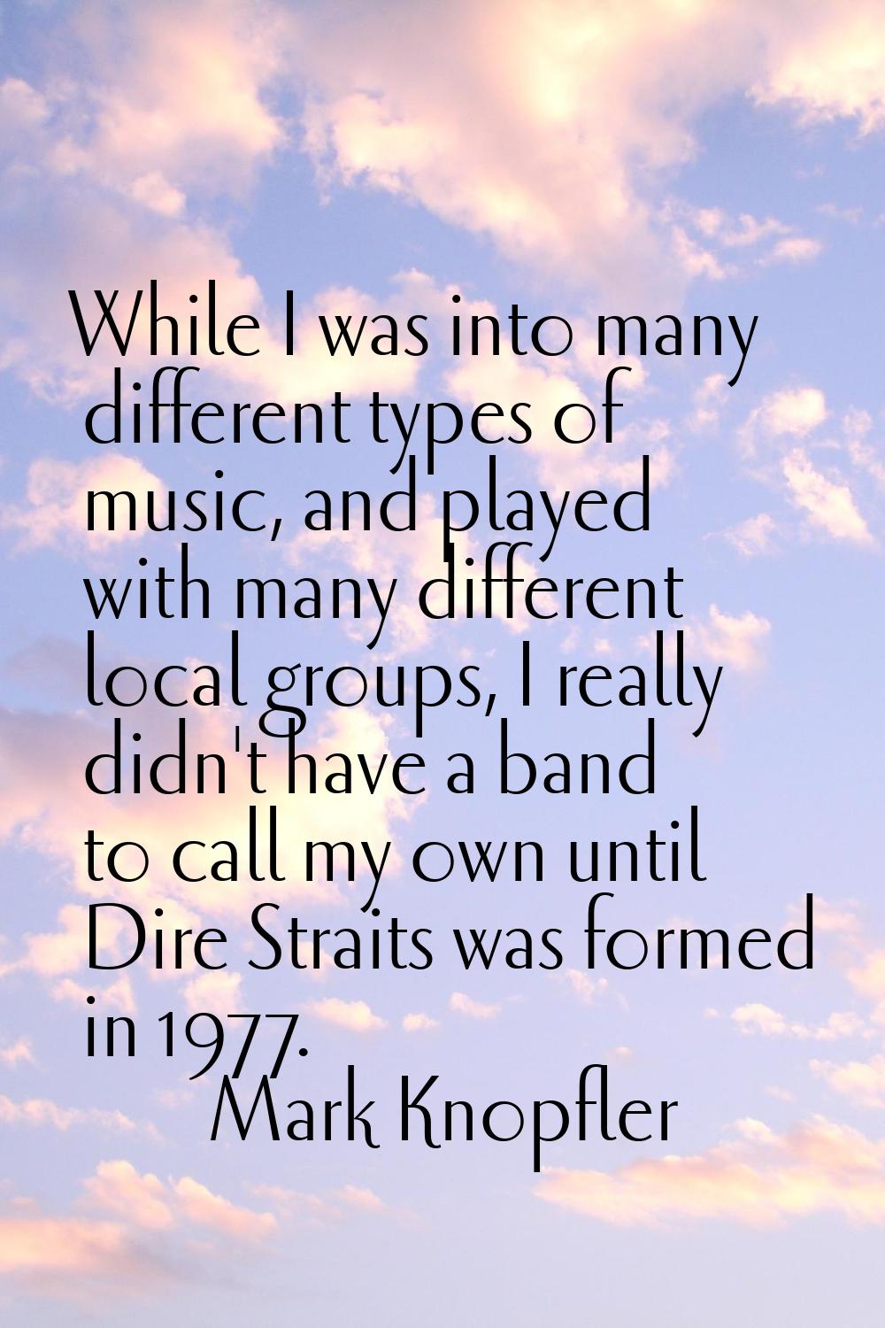 While I was into many different types of music, and played with many different local groups, I real