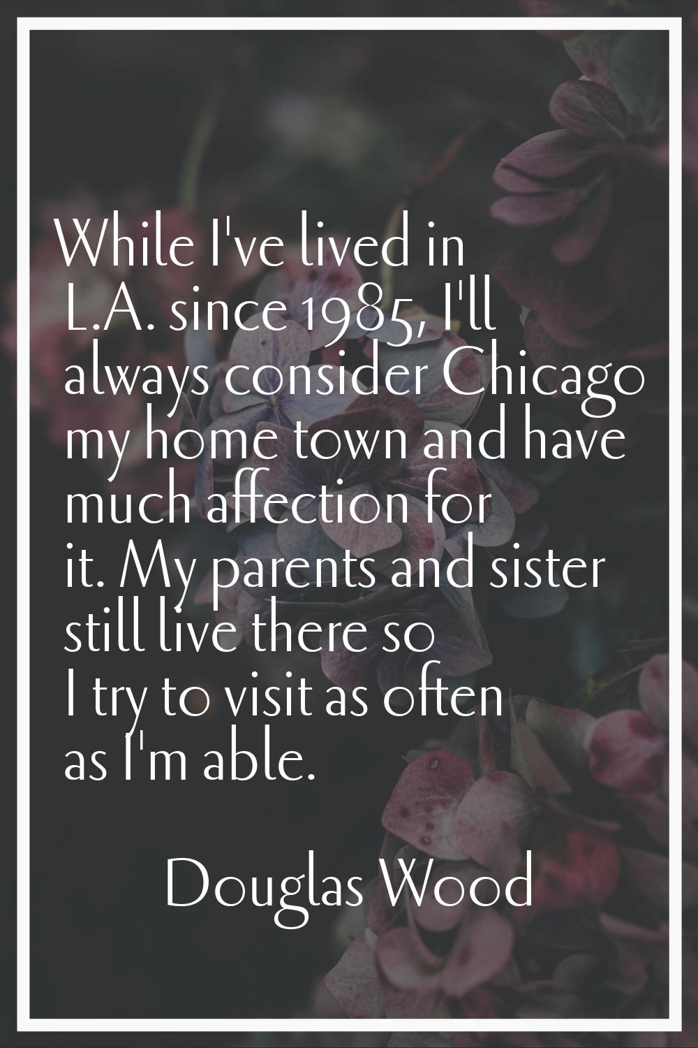 While I've lived in L.A. since 1985, I'll always consider Chicago my home town and have much affect
