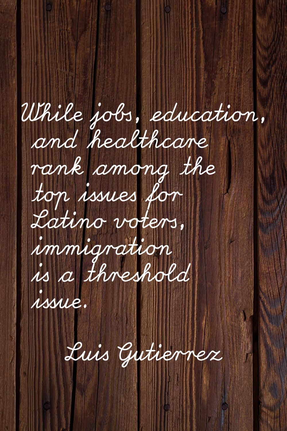 While jobs, education, and healthcare rank among the top issues for Latino voters, immigration is a