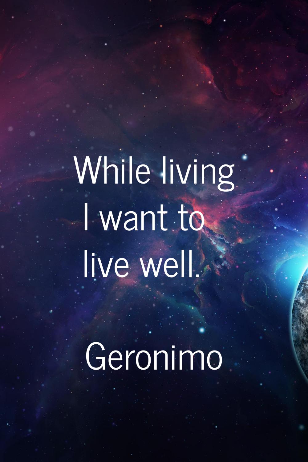While living I want to live well.