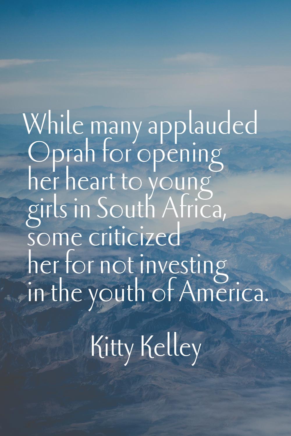 While many applauded Oprah for opening her heart to young girls in South Africa, some criticized he