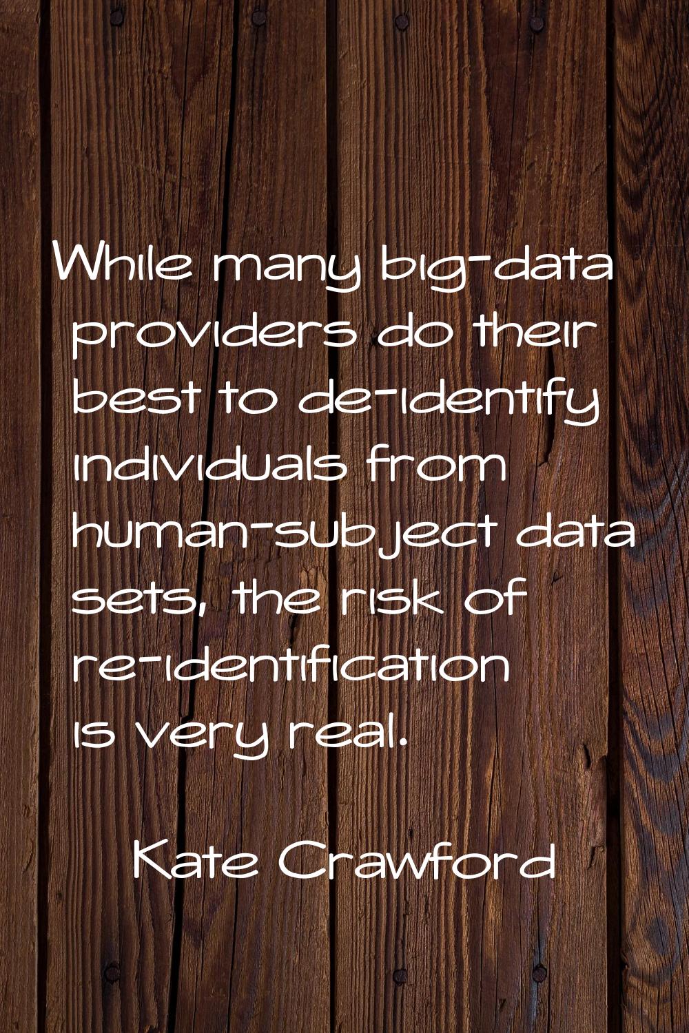 While many big-data providers do their best to de-identify individuals from human-subject data sets