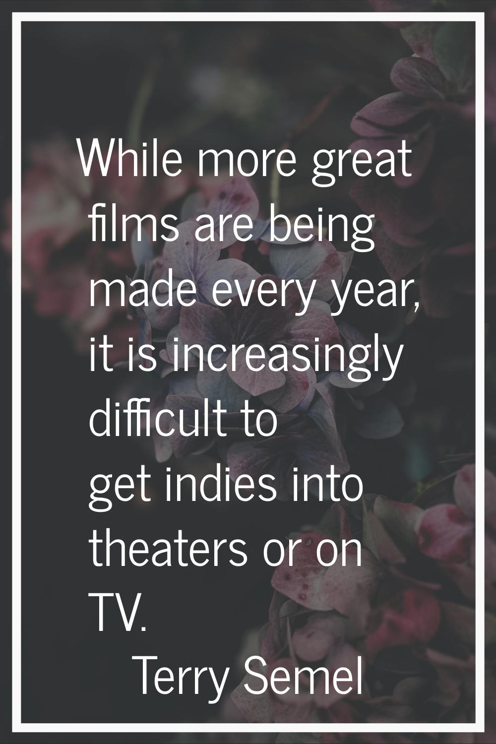 While more great films are being made every year, it is increasingly difficult to get indies into t