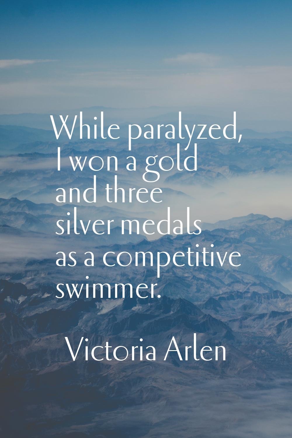 While paralyzed, I won a gold and three silver medals as a competitive swimmer.
