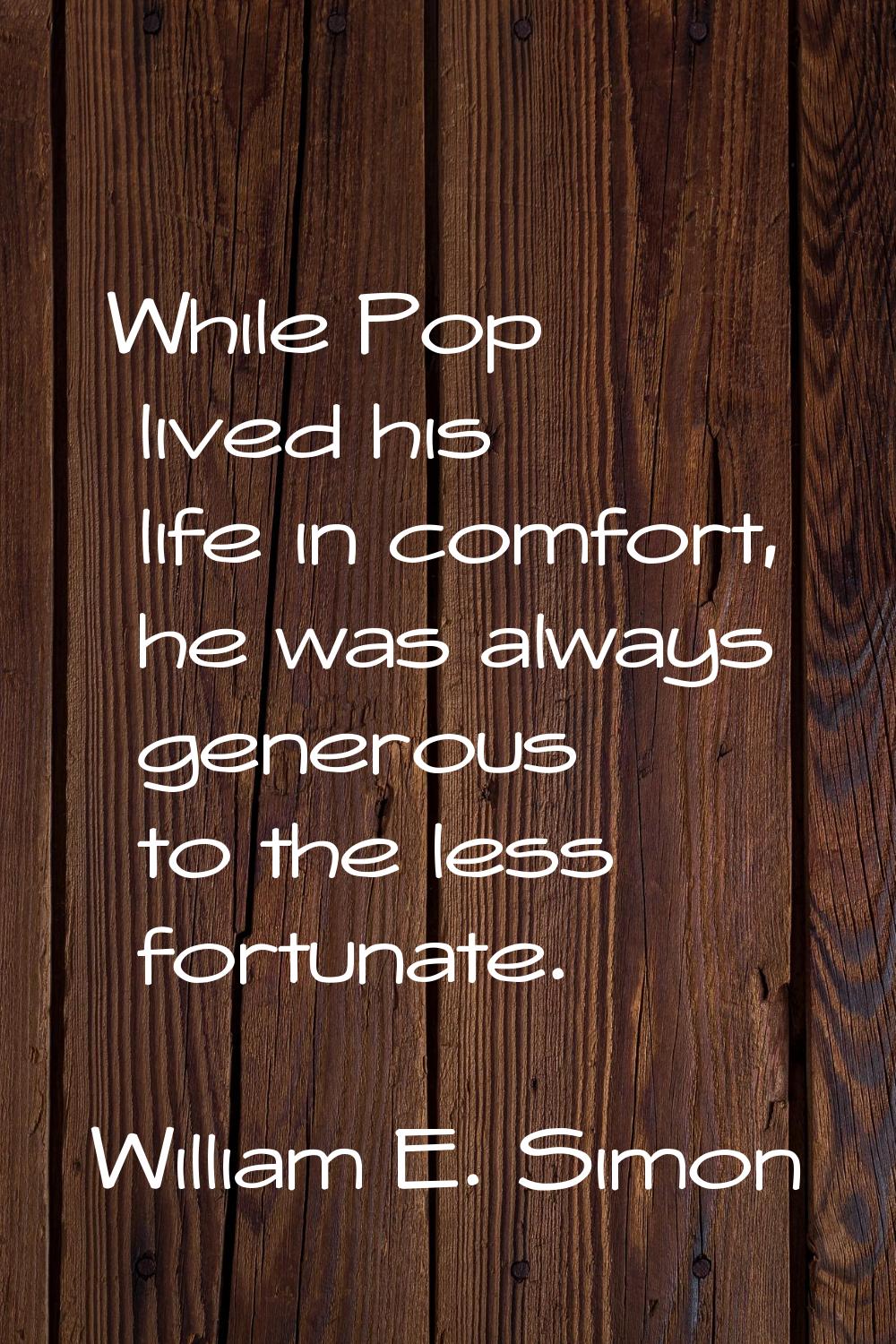 While Pop lived his life in comfort, he was always generous to the less fortunate.
