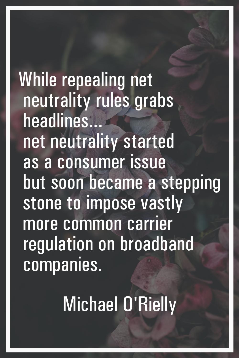 While repealing net neutrality rules grabs headlines... net neutrality started as a consumer issue 