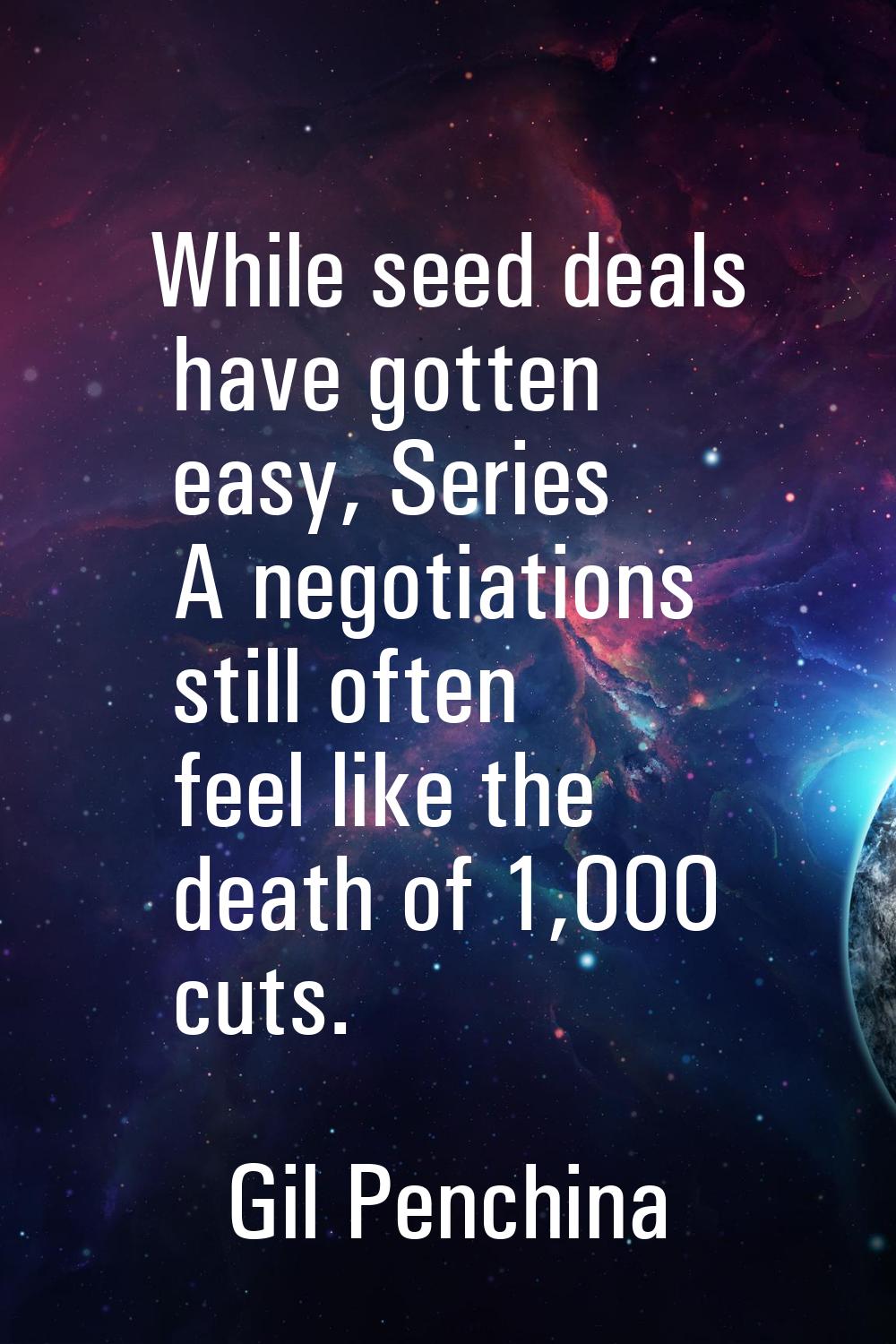 While seed deals have gotten easy, Series A negotiations still often feel like the death of 1,000 c
