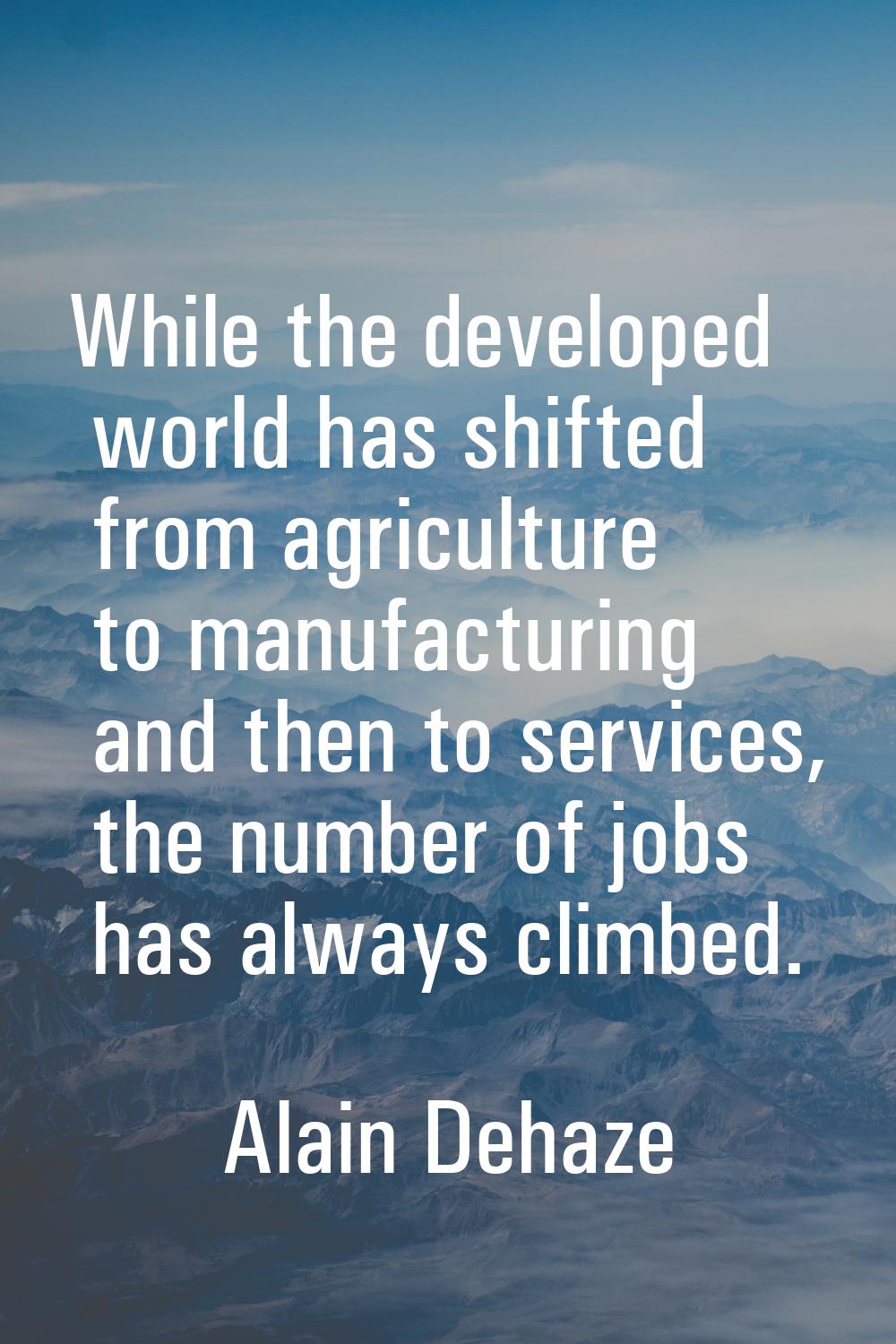 While the developed world has shifted from agriculture to manufacturing and then to services, the n