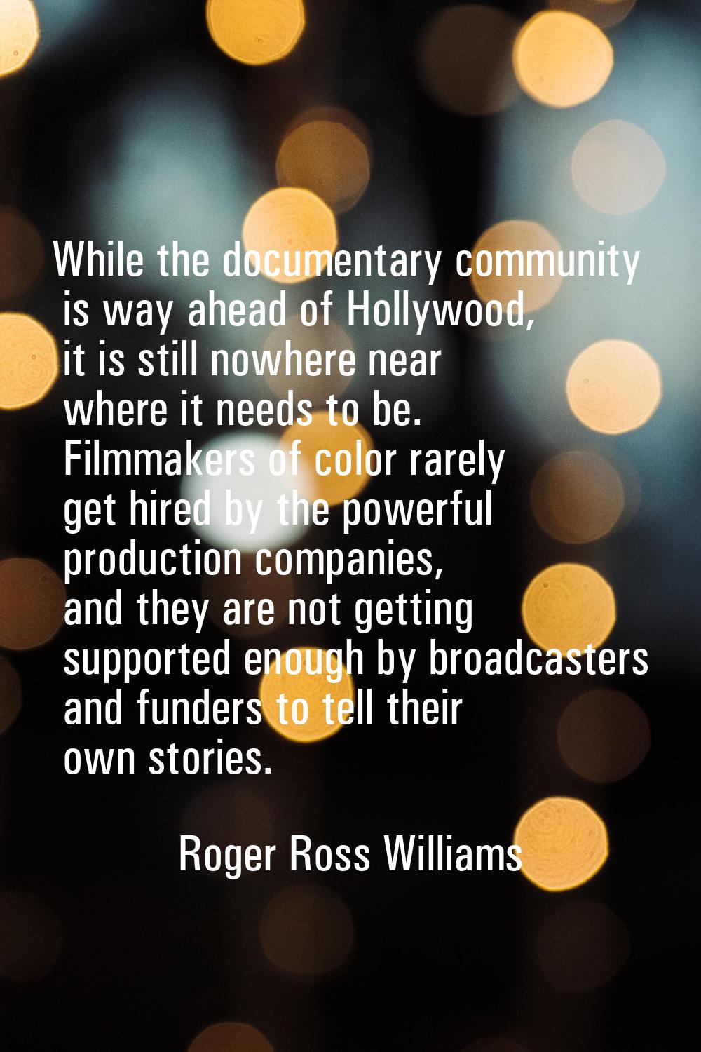 While the documentary community is way ahead of Hollywood, it is still nowhere near where it needs 