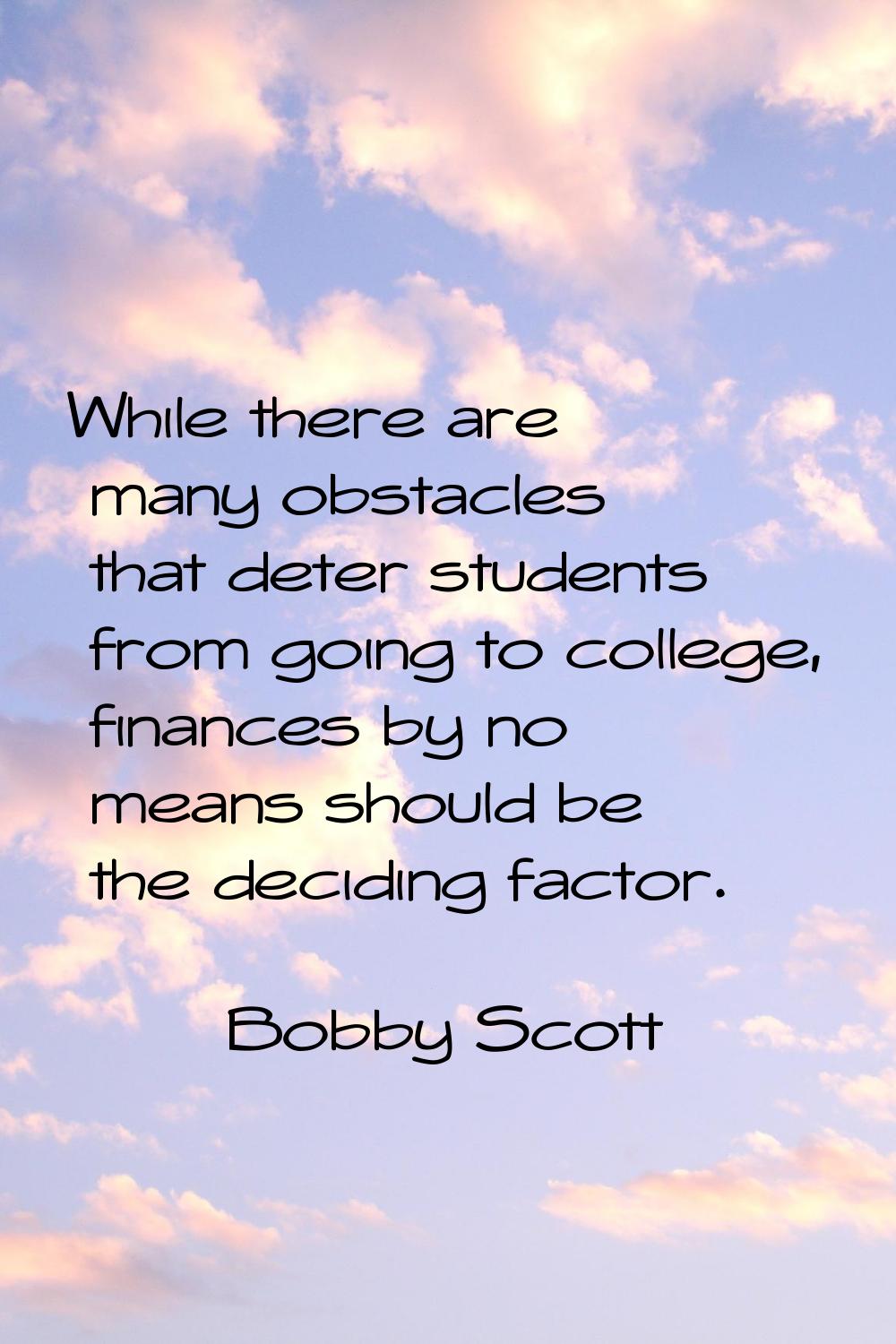 While there are many obstacles that deter students from going to college, finances by no means shou