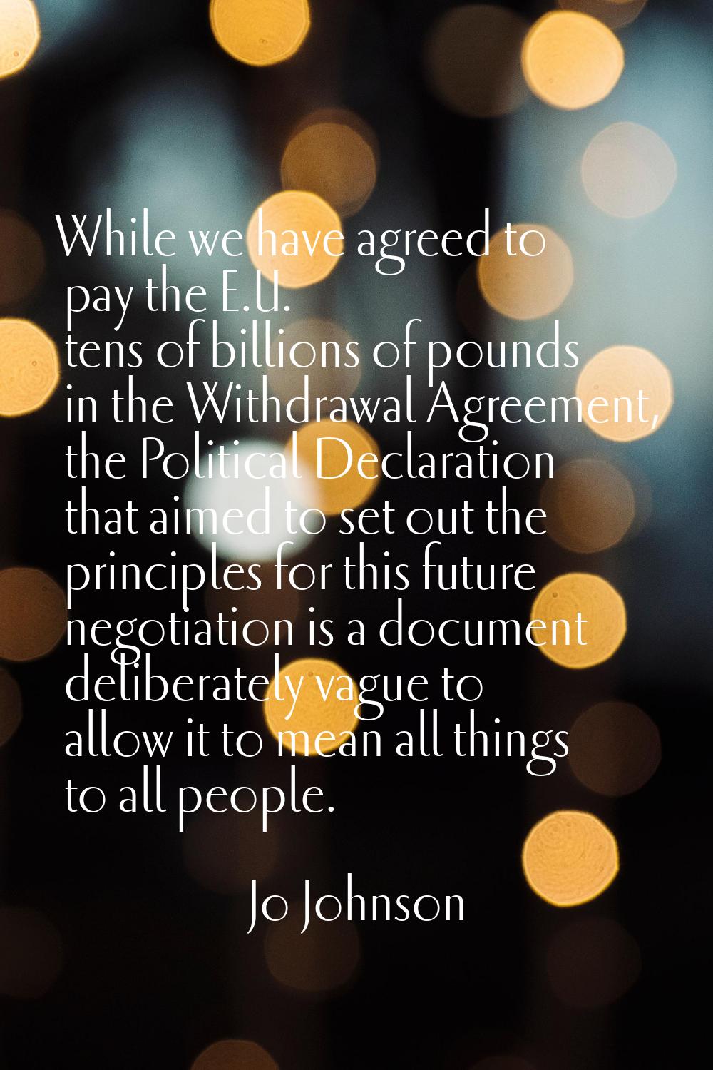 While we have agreed to pay the E.U. tens of billions of pounds in the Withdrawal Agreement, the Po