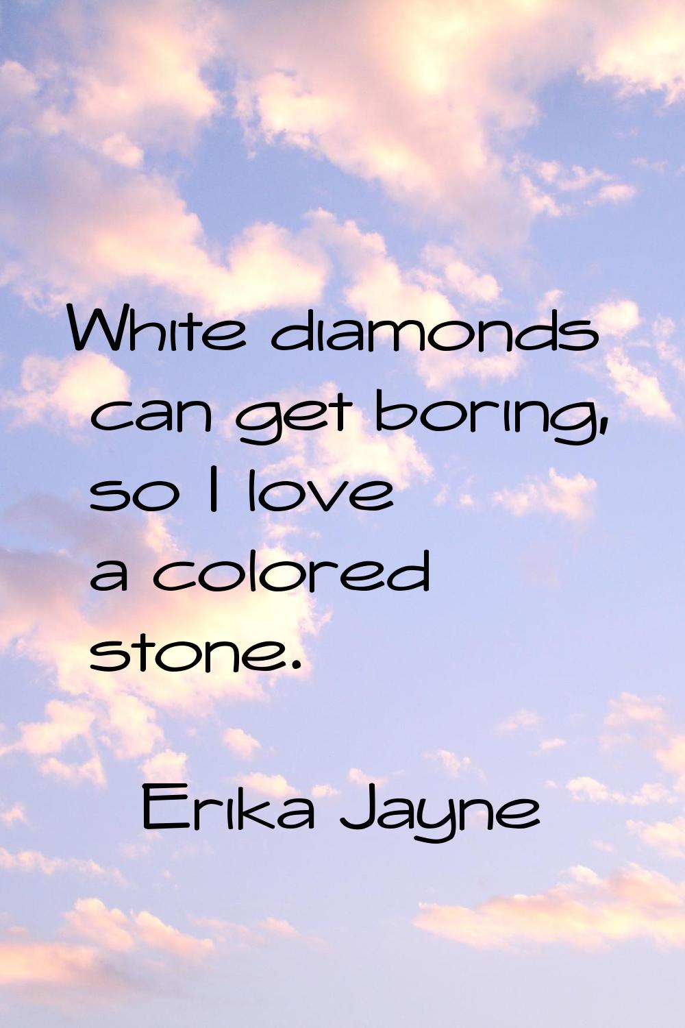 White diamonds can get boring, so I love a colored stone.