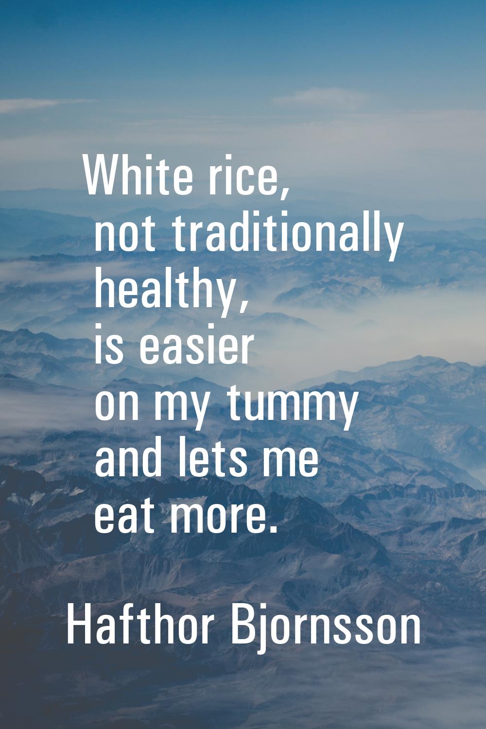 White rice, not traditionally healthy, is easier on my tummy and lets me eat more.