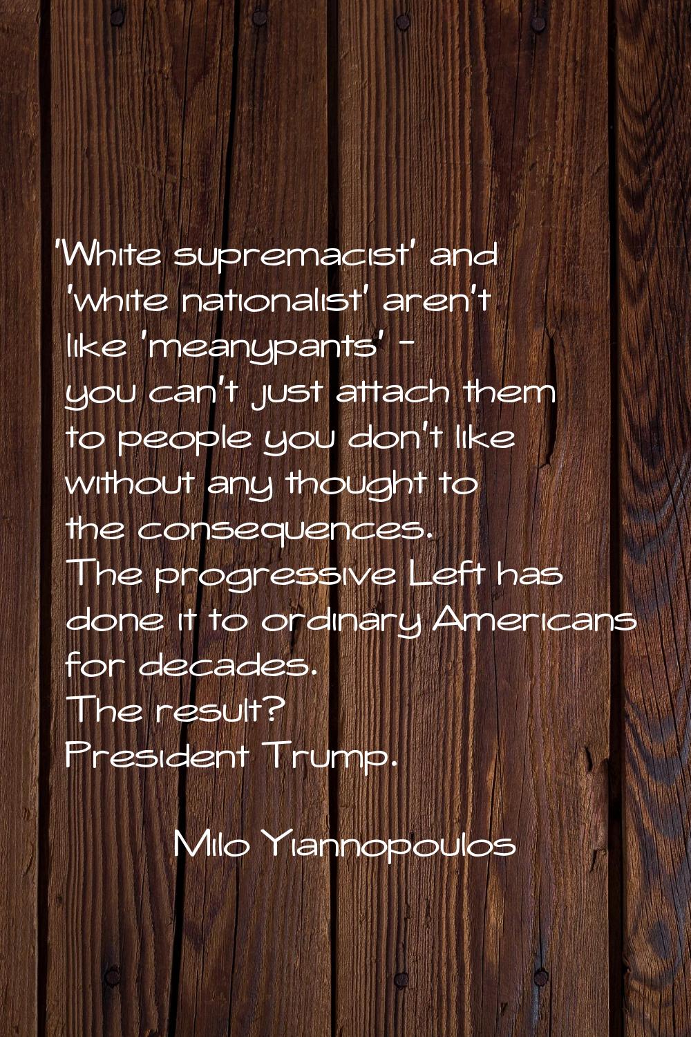 'White supremacist' and 'white nationalist' aren't like 'meanypants' - you can't just attach them t