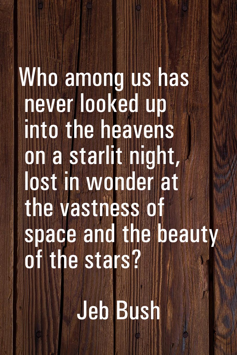 Who among us has never looked up into the heavens on a starlit night, lost in wonder at the vastnes