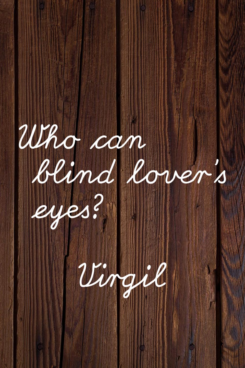 Who can blind lover's eyes?