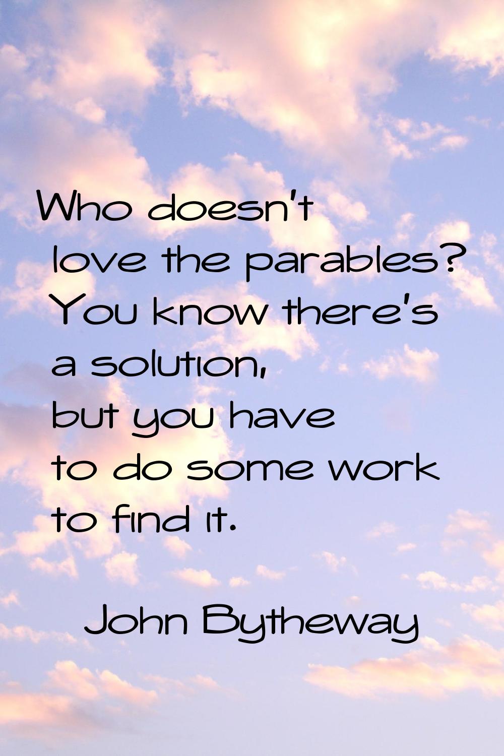 Who doesn't love the parables? You know there's a solution, but you have to do some work to find it
