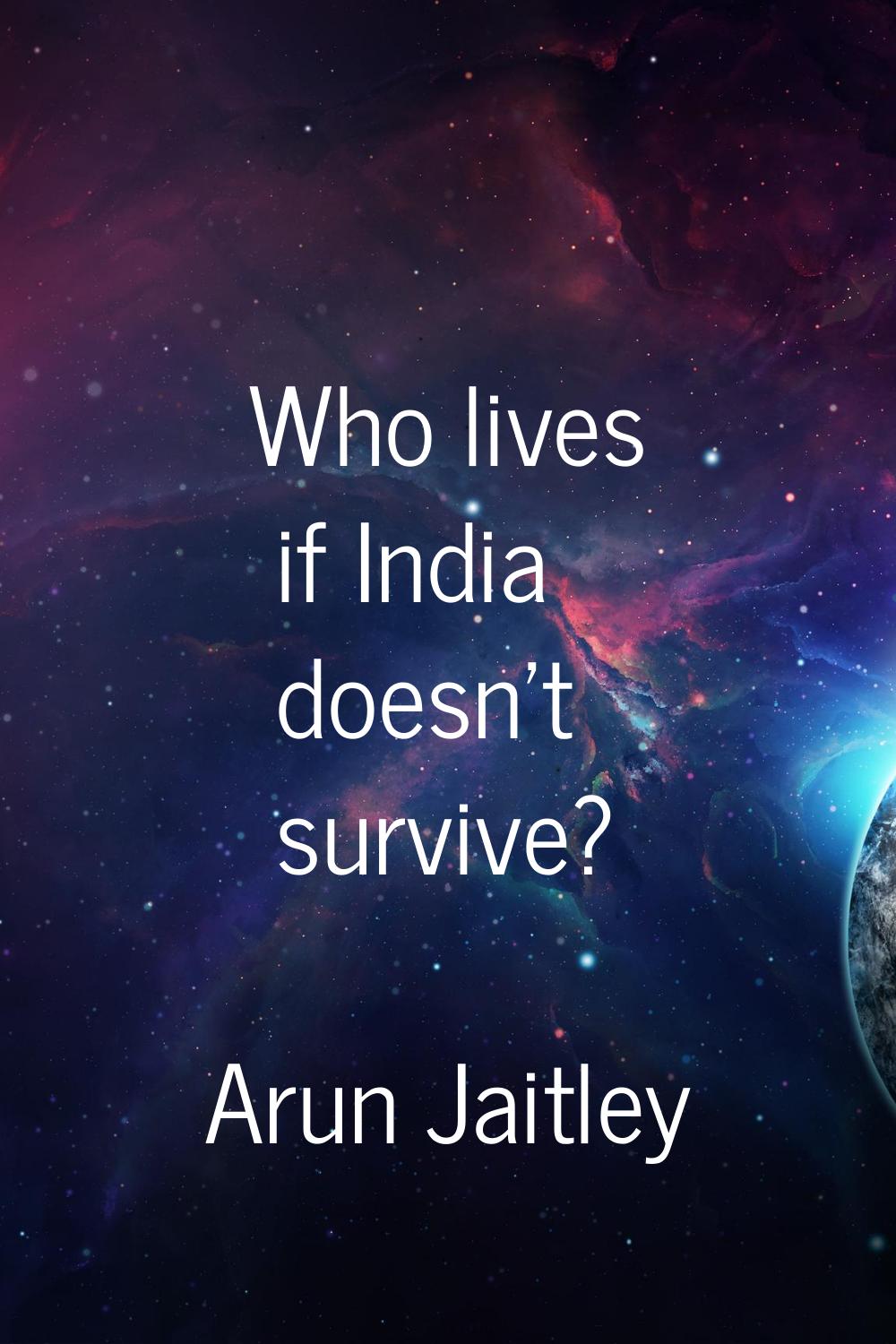Who lives if India doesn't survive?