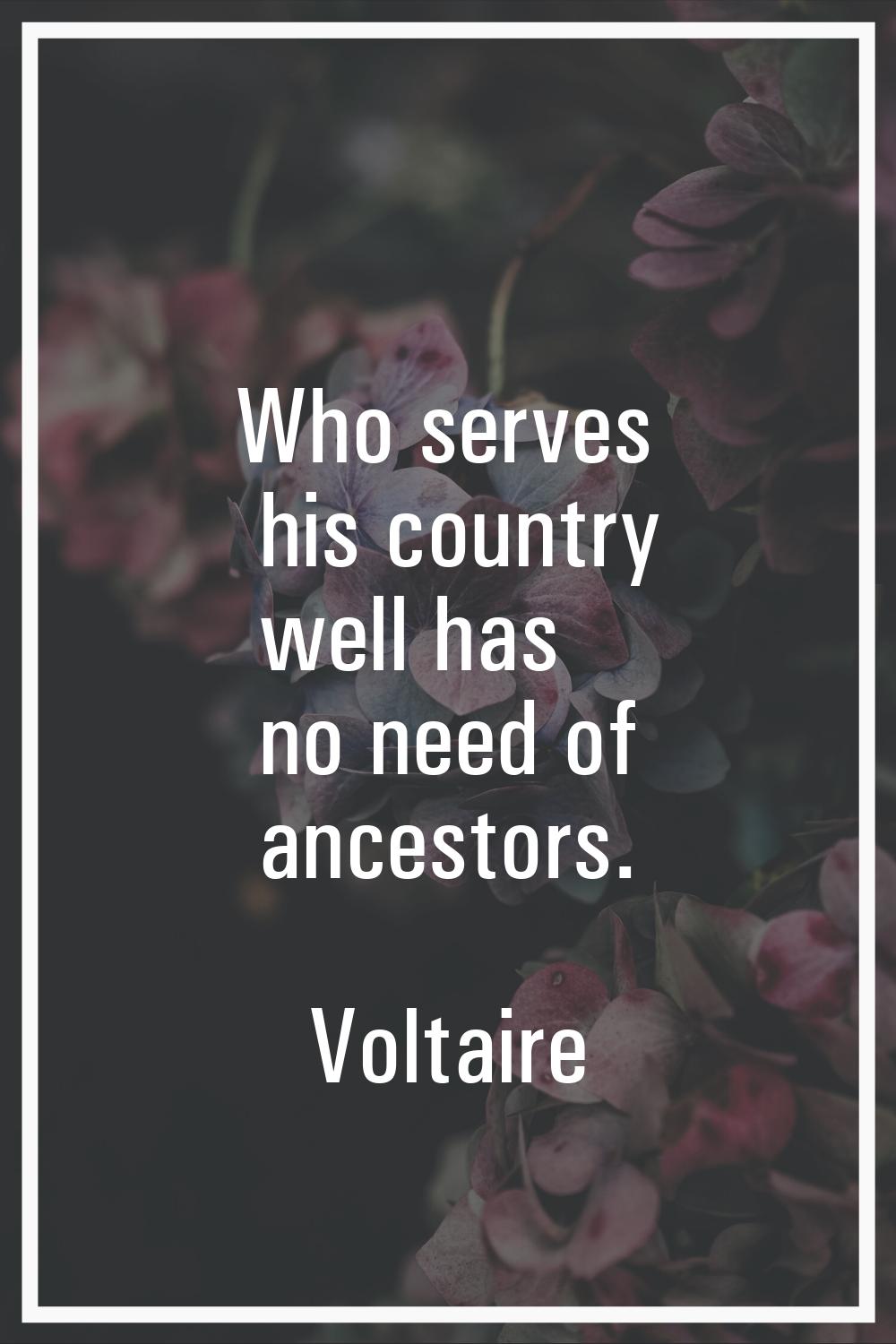Who serves his country well has no need of ancestors.