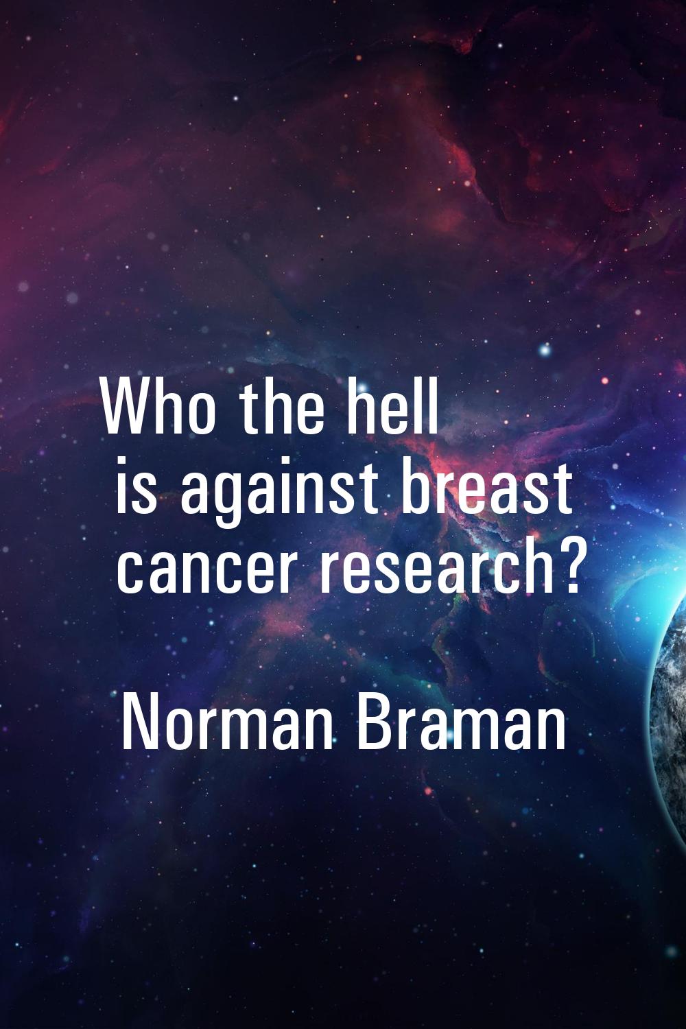 Who the hell is against breast cancer research?