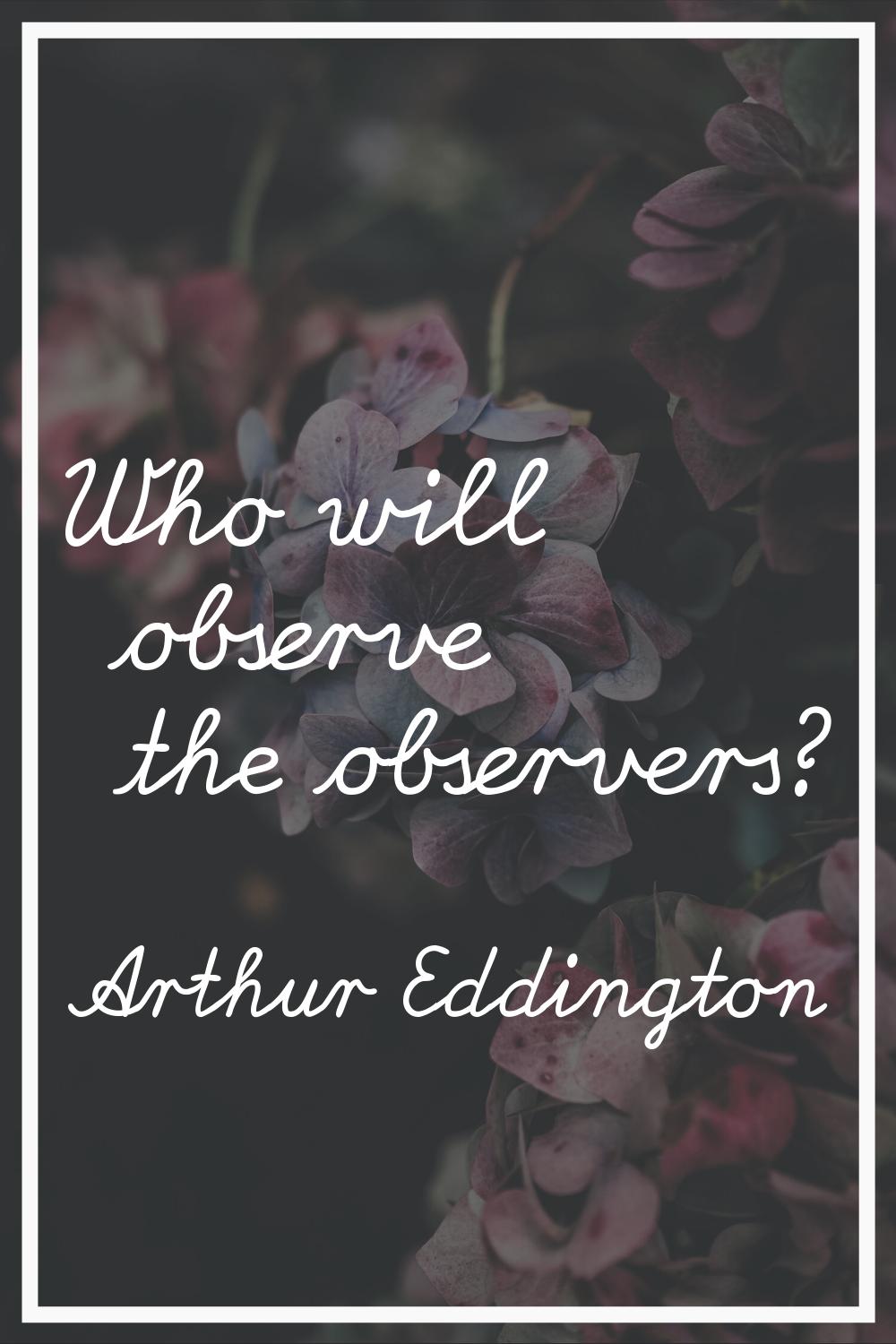 Who will observe the observers?