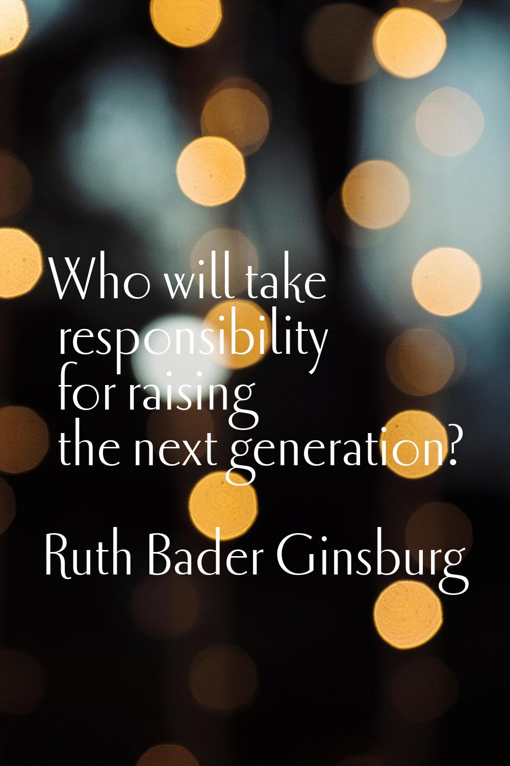 Who will take responsibility for raising the next generation?