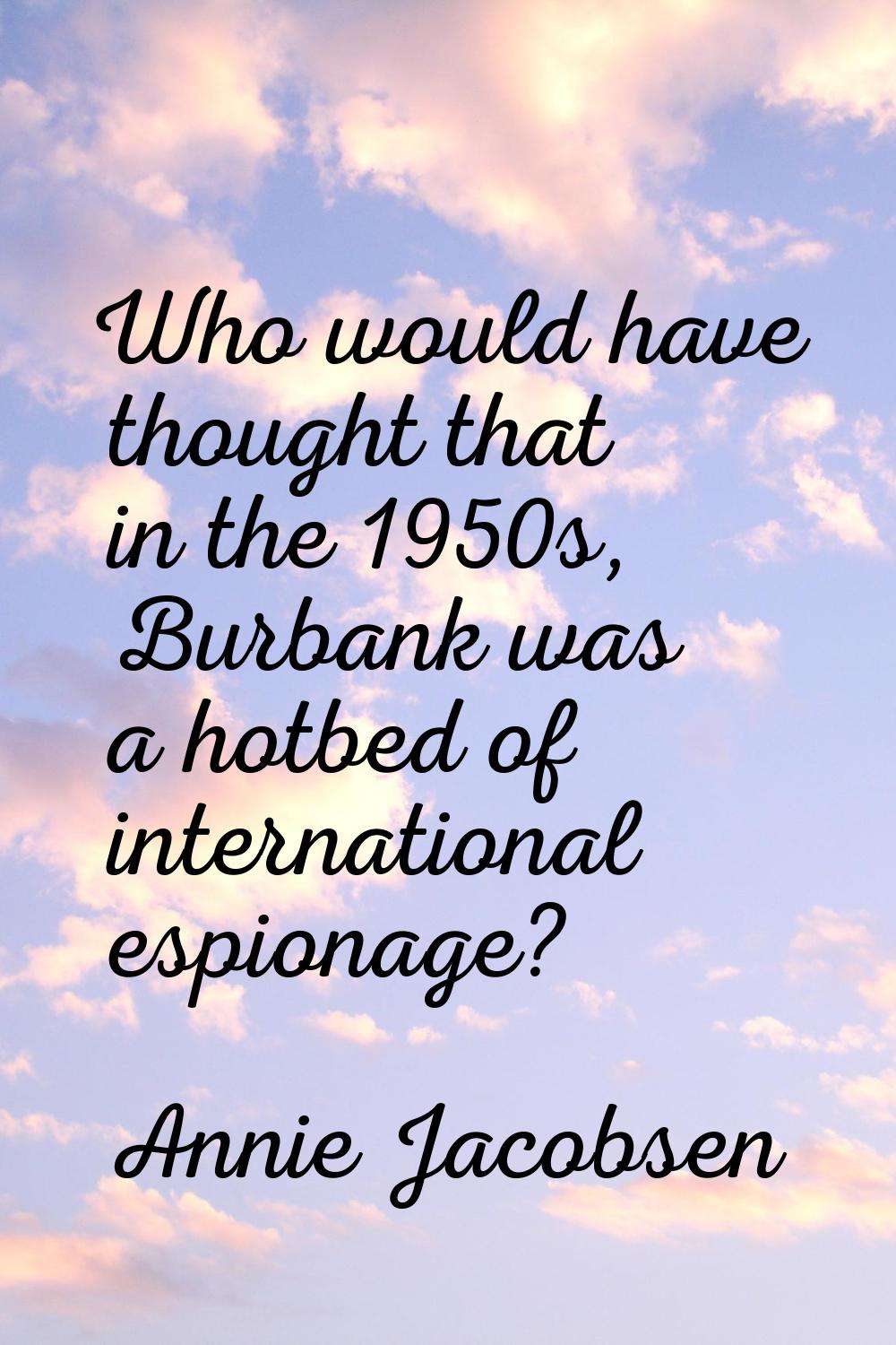 Who would have thought that in the 1950s, Burbank was a hotbed of international espionage?