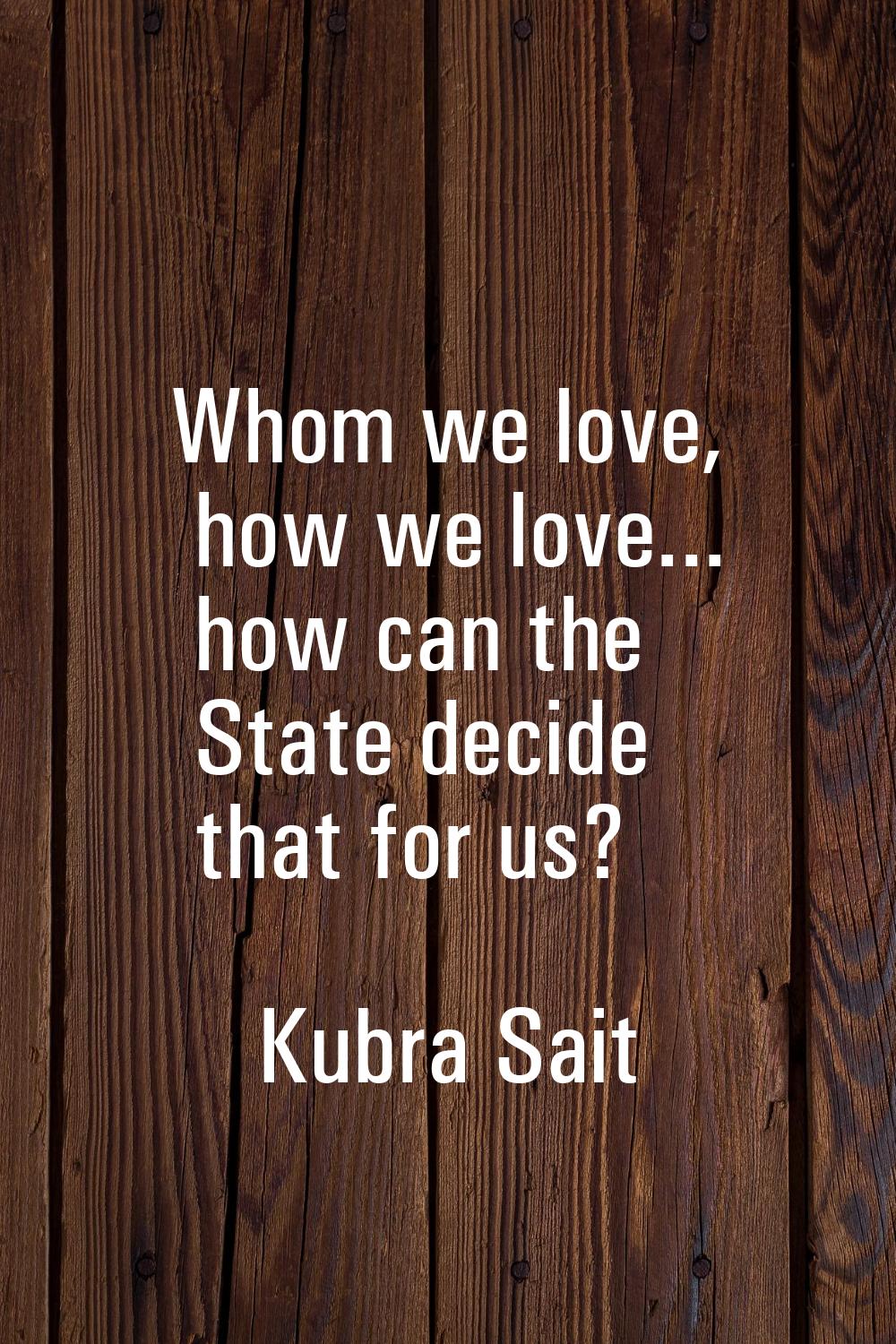 Whom we love, how we love... how can the State decide that for us?