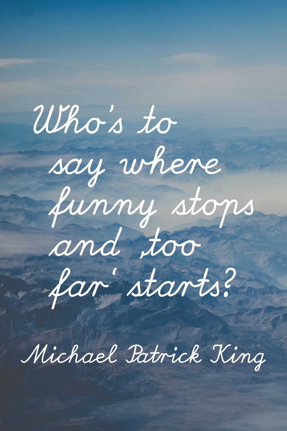 Who's to say where funny stops and 'too far' starts?