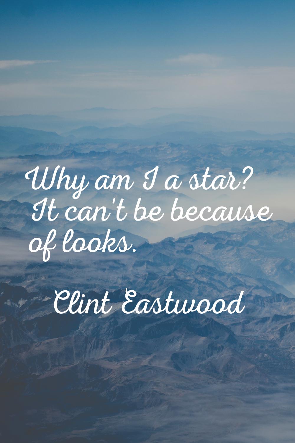 Why am I a star? It can't be because of looks.