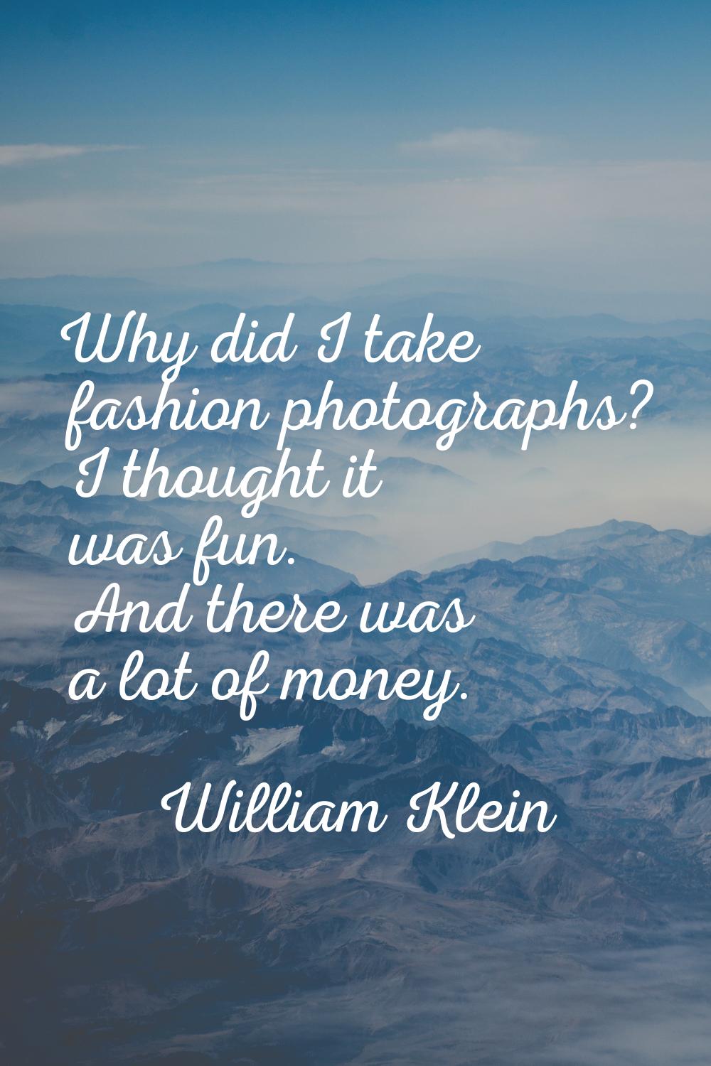 Why did I take fashion photographs? I thought it was fun. And there was a lot of money.