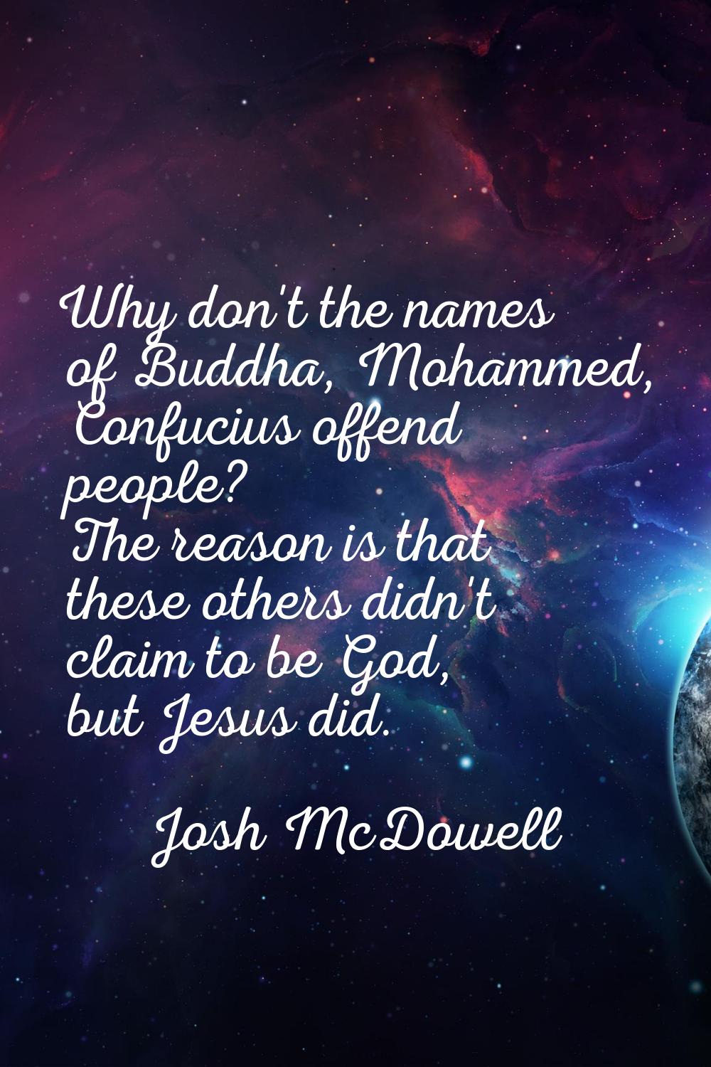 Why don't the names of Buddha, Mohammed, Confucius offend people? The reason is that these others d